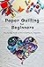 Paper Quilling for Beginner...