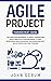 Agile Project Management Guide: The Simplified Beginners to Deeply Understand Agile Principles From Beginning to End, Developing Agile Leadership and Improving Soft Skills, Scrum and Lean Thinking