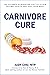 Carnivore Cure: Meat-Based Nutrition and the Ultimate Elimination Diet to Attain Optimal Health