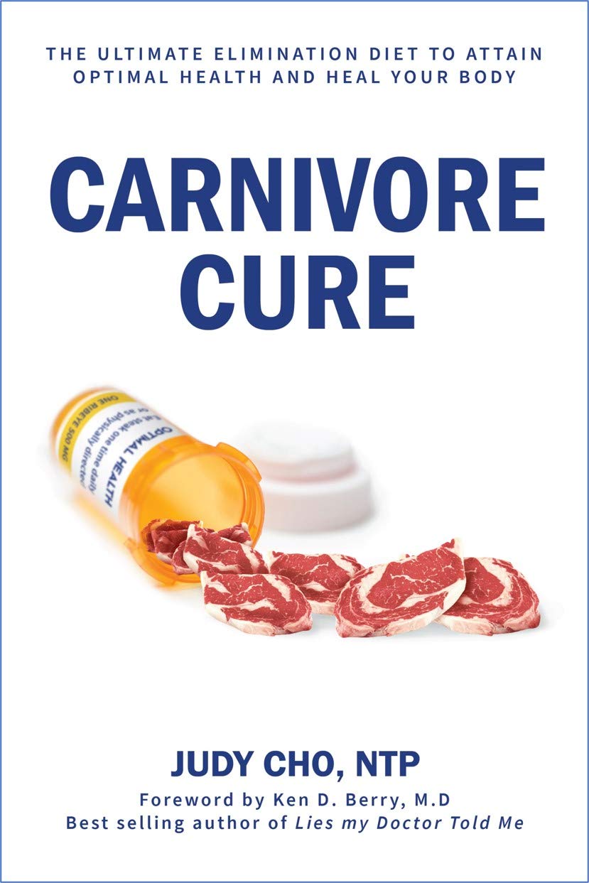 Carnivore Cure: All-Meat Nutrition and the Ultimate Elimination Diet to Attain Optimal Health (Kindle Edition)