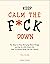 Keep Calm the F*ck Down: Th...