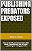 Publishing Predators Exposed : Don't be their prey. Do it yourself. Instructions are inside.