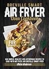 Breville Smart Air Fryer Oven Cookbook for Beginners: 600 Simple, Healthy and Affordable Recipes to Cook with Air Fryer and Breville Smart Oven Breville Smart Air Fryer Oven Cookbook for Beginners: 600 Simple, Healthy and Affordable Recipes to Cook with Air Fryer and Breville Smart Oven