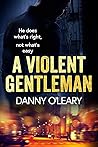 A Violent Gentleman by Danny O'Leary A Violent Gentleman by Danny O'Leary