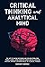 Critical Thinking and Analytical Mind: The Art of Making Decisions and Solving Problems. Think Clearly, Avoid Cognitive Biases and Fallacies in Systems. Improve Listening Skills. Be a Logical Thinker