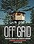 Off Grid Life: Your Ideal Home in the Middle of Nowhere