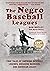 The Negro Baseball Leagues: Tales of Umpiring Legendary Players, Breaking Barriers, and Making American History