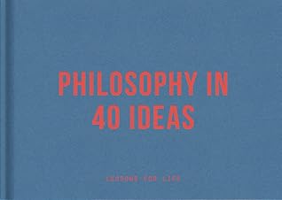 Philosophy in 40 Ideas: Lessons for life