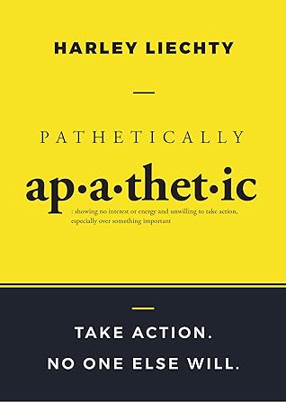 Pathetically Apathetic: Take Action. No One Else Will.