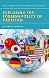 Exploring the Foreign Policy of Pakistan: Past , Present and Prospects for Future Exploring the Foreign Policy of Pakistan: Past , Present and Prospects for Future
