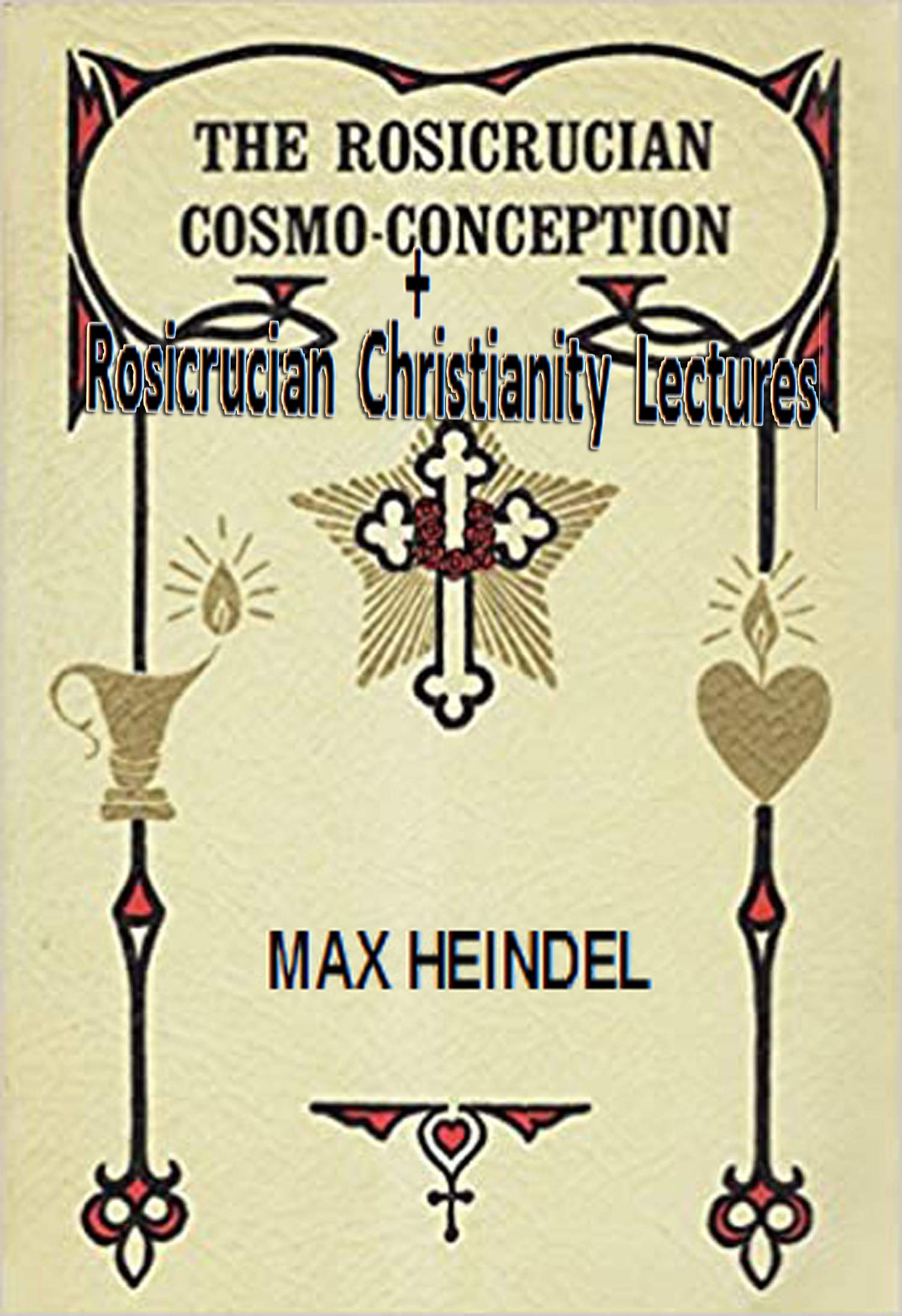 The Rosicrucian Cosmo-Conception + Rosicrucian Christianity Lectures (Kindle Edition)