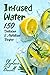 Infused Water: 150 Deliciou...
