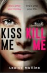 Kiss Me, Kill Me by Louise Mullins