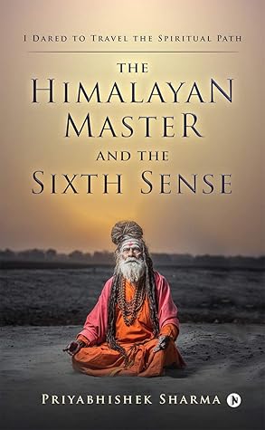 The Himalayan Master and the Sixth Sense : I Dared to Travel the Spiritual Path