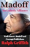 Madoff, An Unholy Alliance by Ralph Griffith