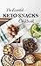 The Essential Keto Snacks Cookbook: 78+ Delicious Beginner-Friendly Recipes For Weight-Loss and Energy Gain (Low Carb, Paleo, Dairy-Free, Sugar-Free, Gluten-Free)