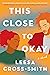 This Close to Okay by Leesa Cross-Smith This Close to Okay by Leesa Cross-Smith