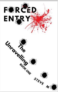 Forced Entry 1 - The Unravelling (Forced Entry, #1)