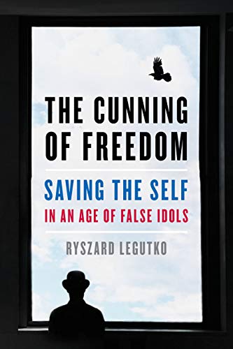 The Cunning of Freedom: Saving the Self in an Age of False Idols (Kindle Edition)