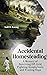 Accidental Homesteading: A ...
