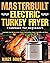 Masterbuilt Electric Turkey Fryer Cookbook for Beginners by Kinze Dous