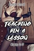 Teaching Him A Lesson: Parts 1-7