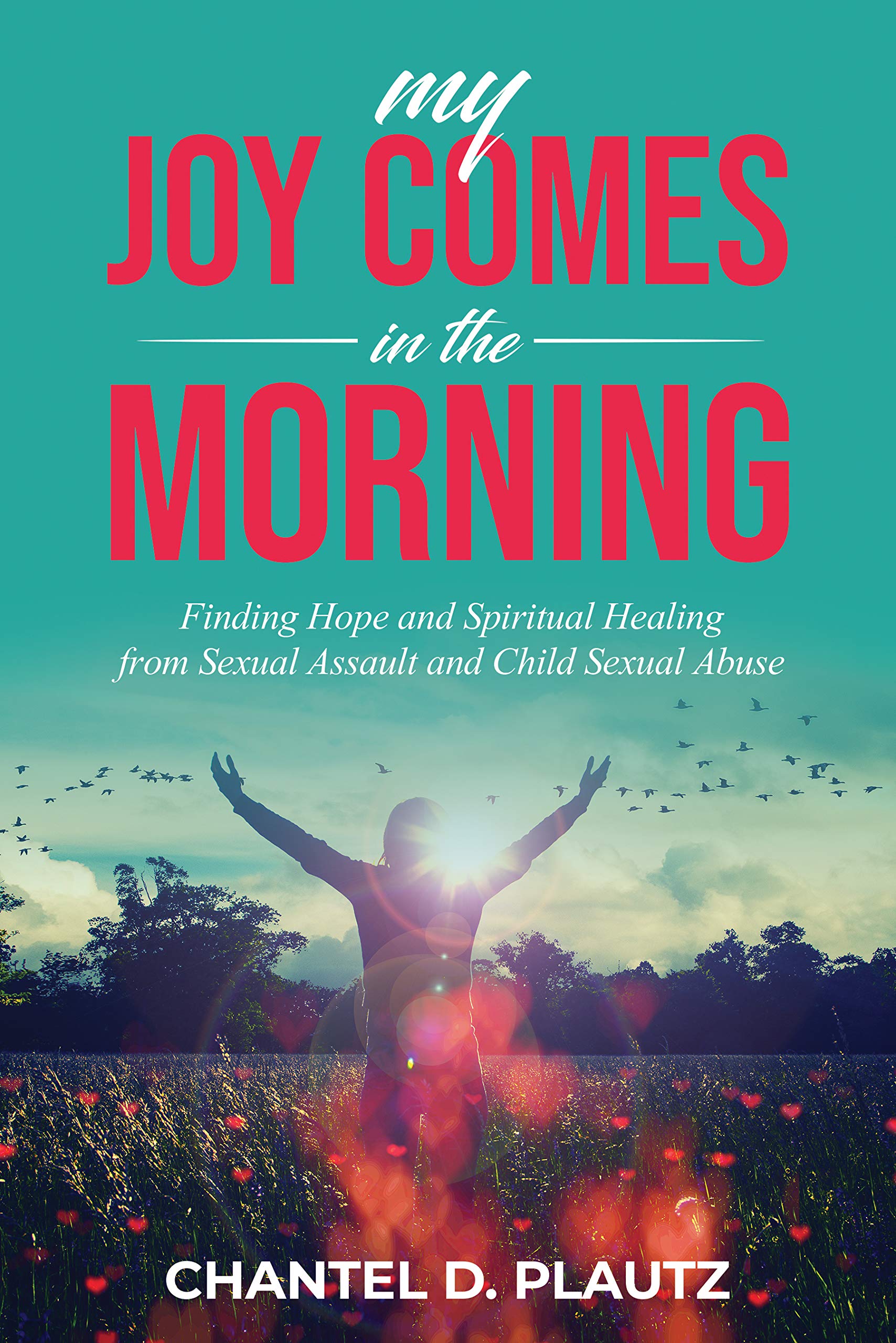 My Joy Comes in the Morning: Finding Hope and Spiritual Healing from Sexual Assault and Child Sexual Abuse (Kindle Edition)