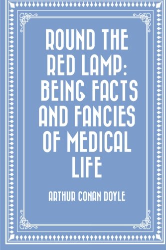 Round the Red Lamp: Being Facts and Fancies of Medical Life