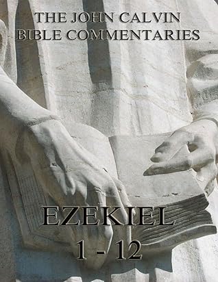 John Calvin's Commentaries On Ezekiel 1- 12