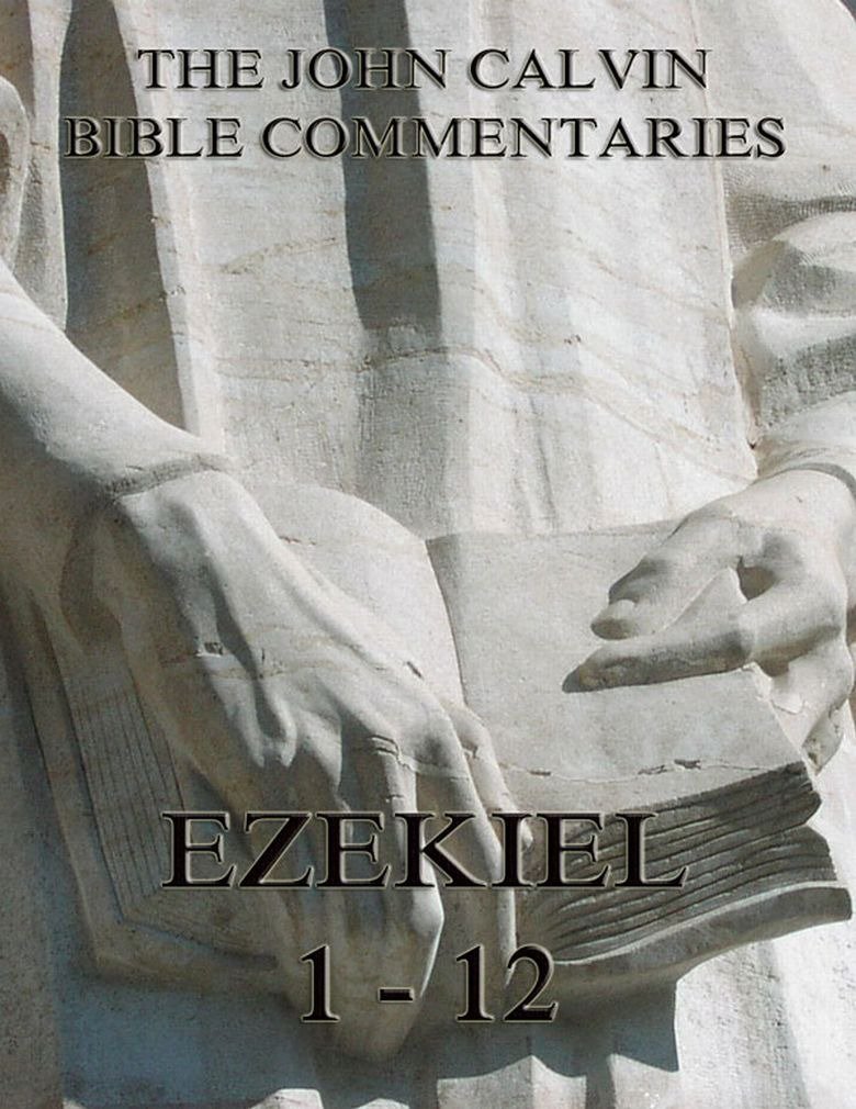 John Calvin's Commentaries On Ezekiel 1- 12 (Kindle Edition)