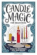 Candle Magic for Beginners: Spells for Prosperity, Love, Abundance, and More
