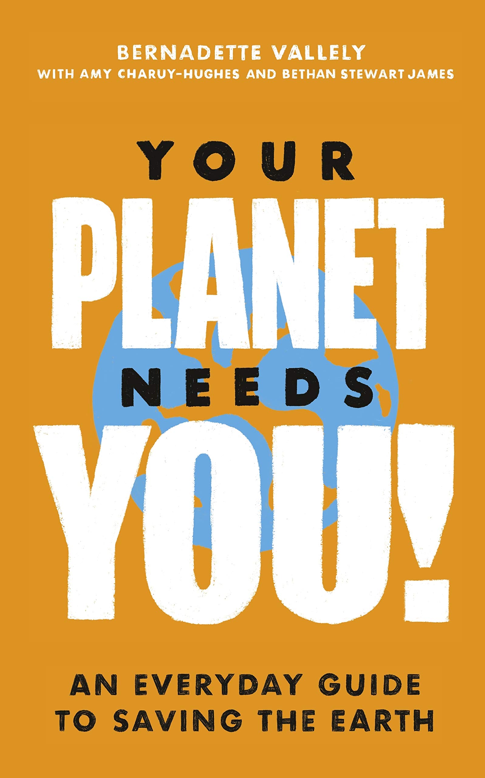 Your Planet Needs You!: An everyday guide to saving the earth (Kindle Edition)