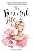 The Peaceful Life: Slowing down, choosing happiness, nurturing your feminine self, and finding sanctuary in your home