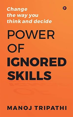 Power of Ignored Skills : Change the way you think and decide
