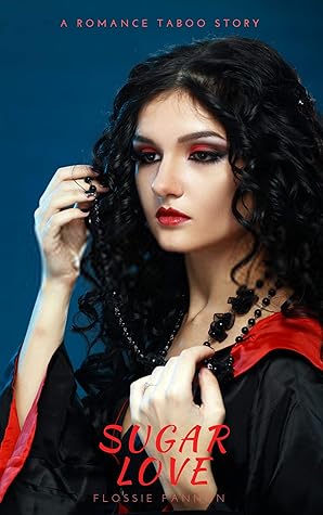 SUGAR LOVE: A TABOO EROTICA by FLOSSIE FANNON