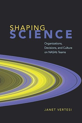 Shaping Science: Organizations, Decisions, and Culture on NASA's Teams