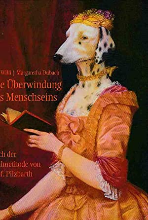 Die Überwindung des Menschseins: Nach der Heilmethode von Prof. Pilzbarth (Hardcover)