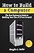 How to Build a Computer: Th...
