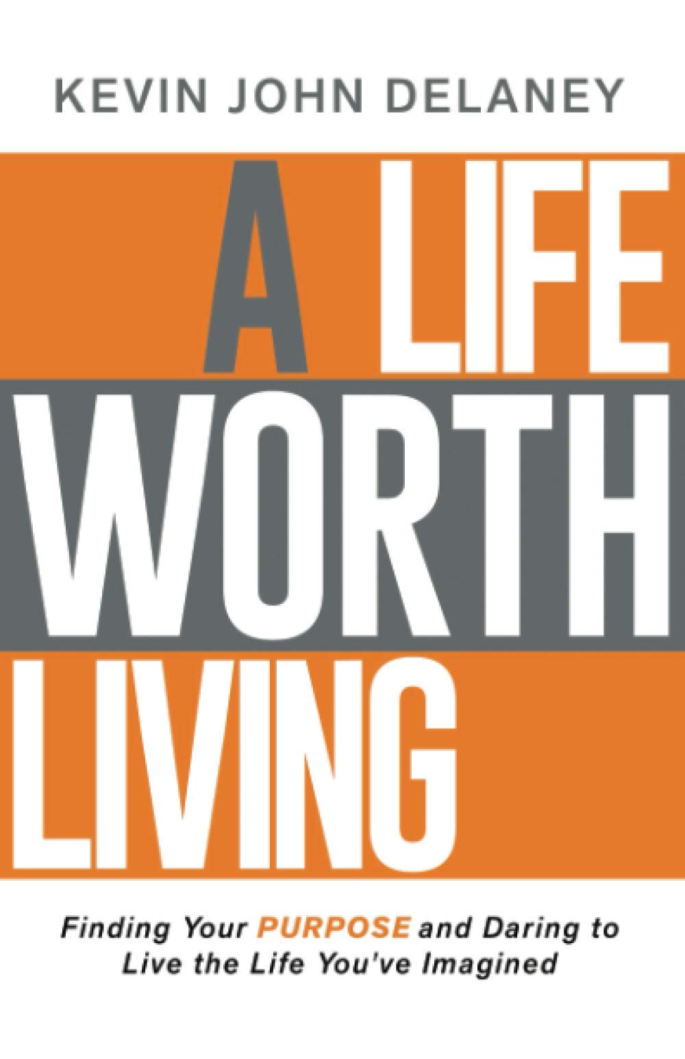 A Life Worth Living: Finding Your Purpose and Daring to Live the Life You've Imagined (Paperback)