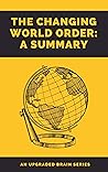A Summary of The Changing World Order: A Summary of Ray Dalio's Book, The Changing World Order: Why Nations Succeed and Fail A Summary of The Changing World Order: A Summary of Ray Dalio's Book, The Changing World Order: Why Nations Succeed and Fail