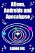 Aliens, Androids and Apocal...