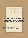 Bullets for Dead Hoods: An Encyclopedia of Chicago Mobsters, c. 1933 Bullets for Dead Hoods: An Encyclopedia of Chicago Mobsters, c. 1933