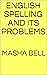ENGLISH SPELLING and its PROBLEMS by Masha Bell