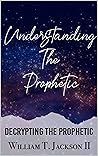 Book cover for Understanding the Prophetic: Decrypting the Prophetic