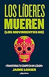 Los líderes mueren (los movimientos no): Transforma tu equipo en un legado (Spanish Edition) Los líderes mueren (los movimientos no): Transforma tu equipo en un legado (Spanish Edition)