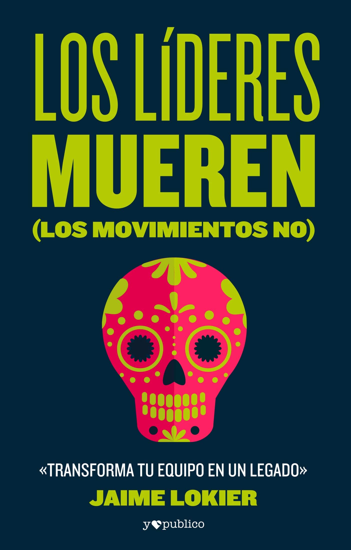 Los líderes mueren (los movimientos no): Transforma tu equipo en un legado (Spanish Edition)