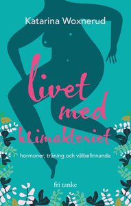 Livet med klimakteriet : hormoner, träning, välbefinnande (Hardcover)