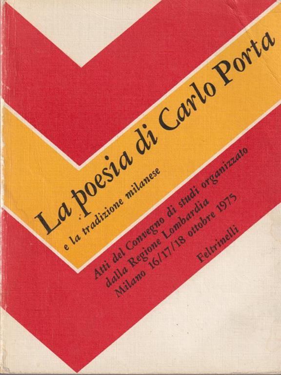 La poesia di Carlo Porta e la tradizione milanese: Atti del convegno di studi organizzato dalla Regione Lombardia. Milano 16/17/18 ottobre 1975