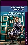 Soft Change Seduction: A Novella About My Unintentional Feminization