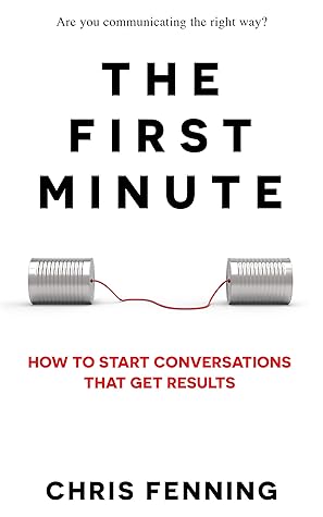 The First Minute: How to Start Conversations That Get Results (Business Communication Skills Books Book 1)